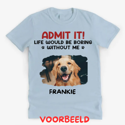 🔥UITVERKOOP🔥 Aangepaste foto Het leven zou saai zijn zonder mij - hond & kat gepersonaliseerde aangepaste unisex T-shirt