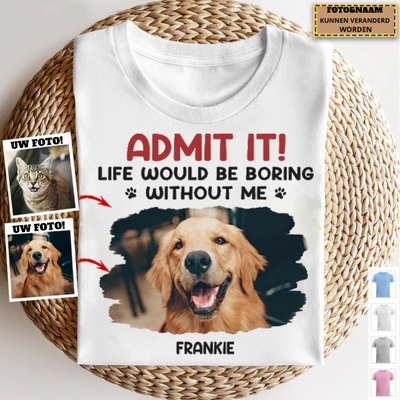 🔥UITVERKOOP🔥 Aangepaste foto Het leven zou saai zijn zonder mij - hond & kat gepersonaliseerde aangepaste unisex T-shirt